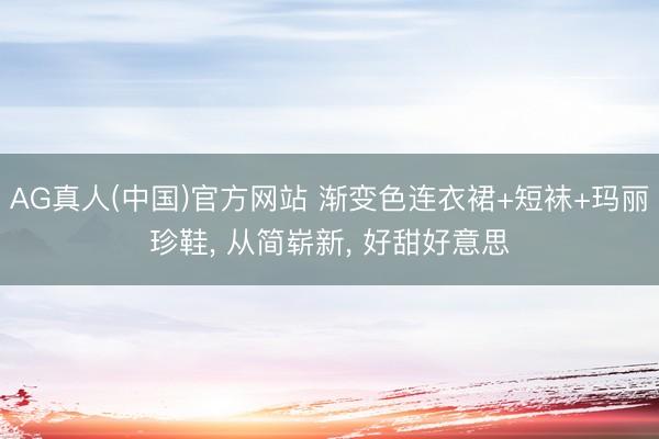 AG真人(中国)官方网站 渐变色连衣裙+短袜+玛丽珍鞋， 从简崭新，<a href=