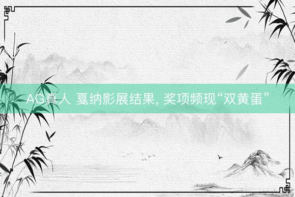 AG真人 戛纳影展结果， 奖项频现“双黄蛋”