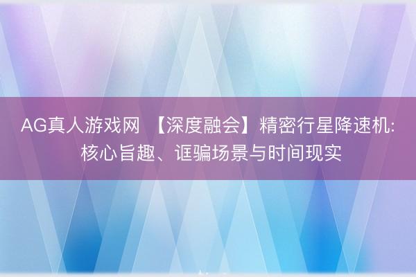 AG真人游戏网 【深度融会】精密行星降速机: 核心旨趣、诓骗场景与时间现实