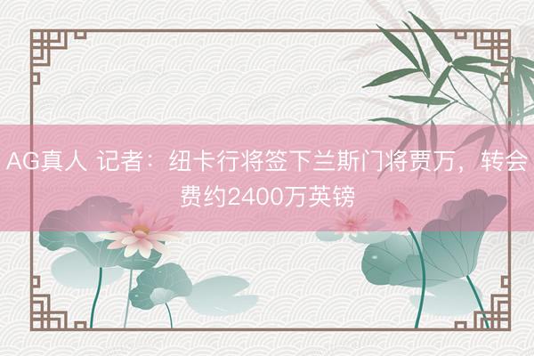 AG真人 记者：纽卡行将签下兰斯门将贾万，转会费约2400万英镑