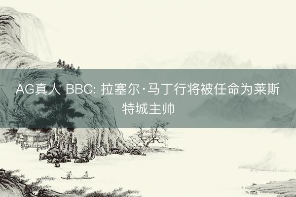 AG真人 BBC: 拉塞尔·马丁行将被任命为莱斯特城主帅