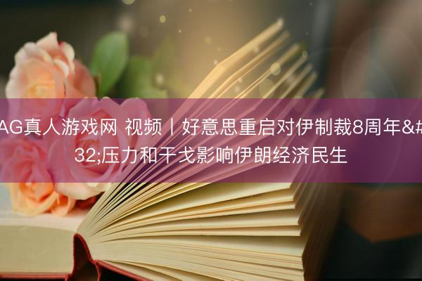 AG真人游戏网 视频丨好意思重启对伊制裁8周年 压力和干戈影响伊朗经济民生