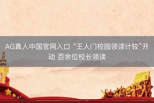 AG真人中国官网入口 “王人门校园领读计较”开动 百余位校长领读